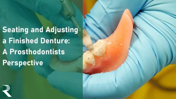 Seating and Adjusting a Finished Denture: A Prosthodontists Perspective